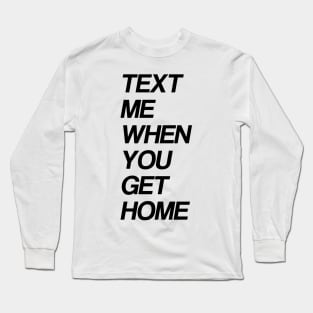 text me when you get home Long Sleeve T-Shirt